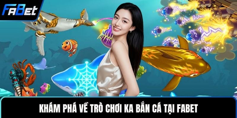 KA Bắn Cá – Trải Nghiệm Đại Dương Săn Thưởng Hấp Dẫn 1 Khám phá về trò chơi KA bắn cá tại FABET