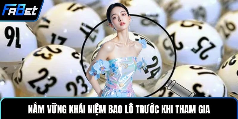 Chơi Đề Bao Lô FABET - Hướng Dẫn Dành Cho Người Mới 2 Nắm vững khái niệm bao lô trước khi tham gia